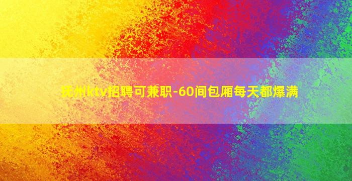 抚州ktv招聘可兼职-60间包厢每天都爆满
